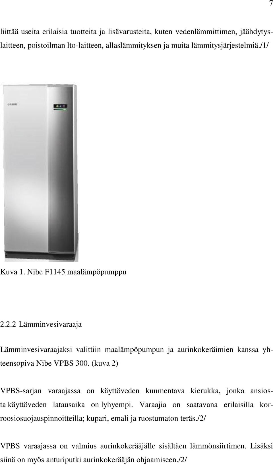 (kuva 2) VPBS-sarjan varaajassa on käyttöveden kuumentava kierukka, jonka ansiosta käyttöveden latausaika on lyhyempi.