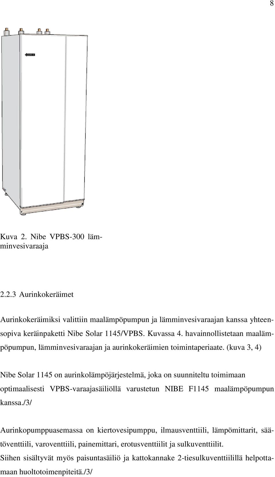 (kuva 3, 4) Nibe Solar 1145 on aurinkolämpöjärjestelmä, joka on suunniteltu toimimaan optimaalisesti VPBS-varaajasäiliöllä varustetun NIBE F1145 maalämpöpumpun kanssa.