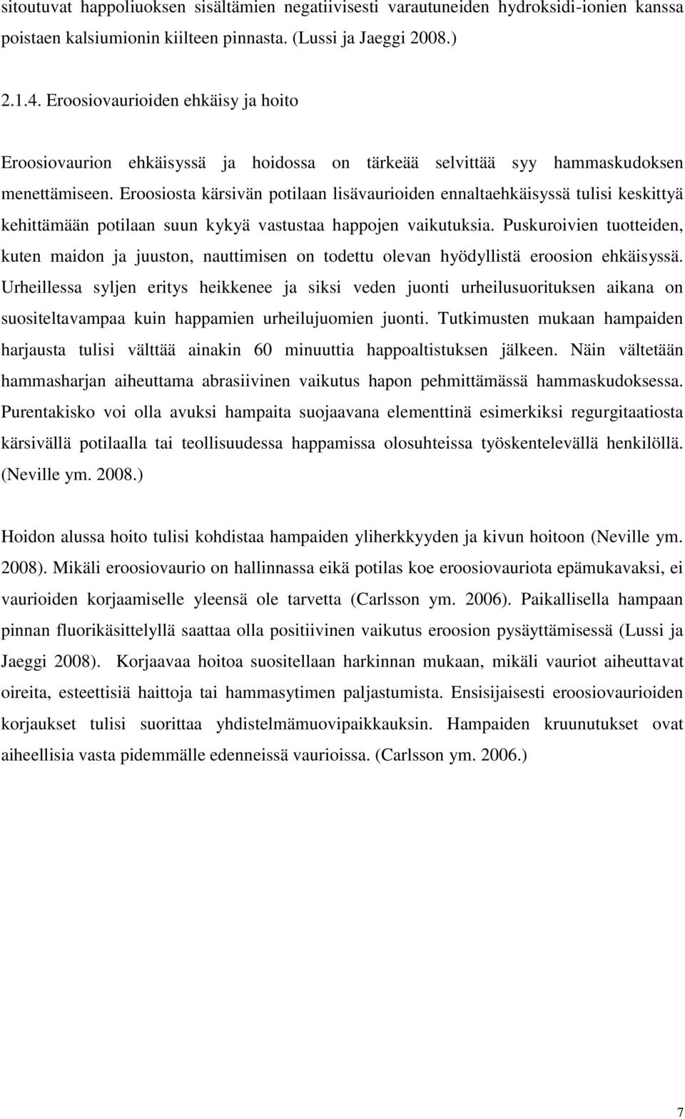 Eroosiosta kärsivän potilaan lisävaurioiden ennaltaehkäisyssä tulisi keskittyä kehittämään potilaan suun kykyä vastustaa happojen vaikutuksia.