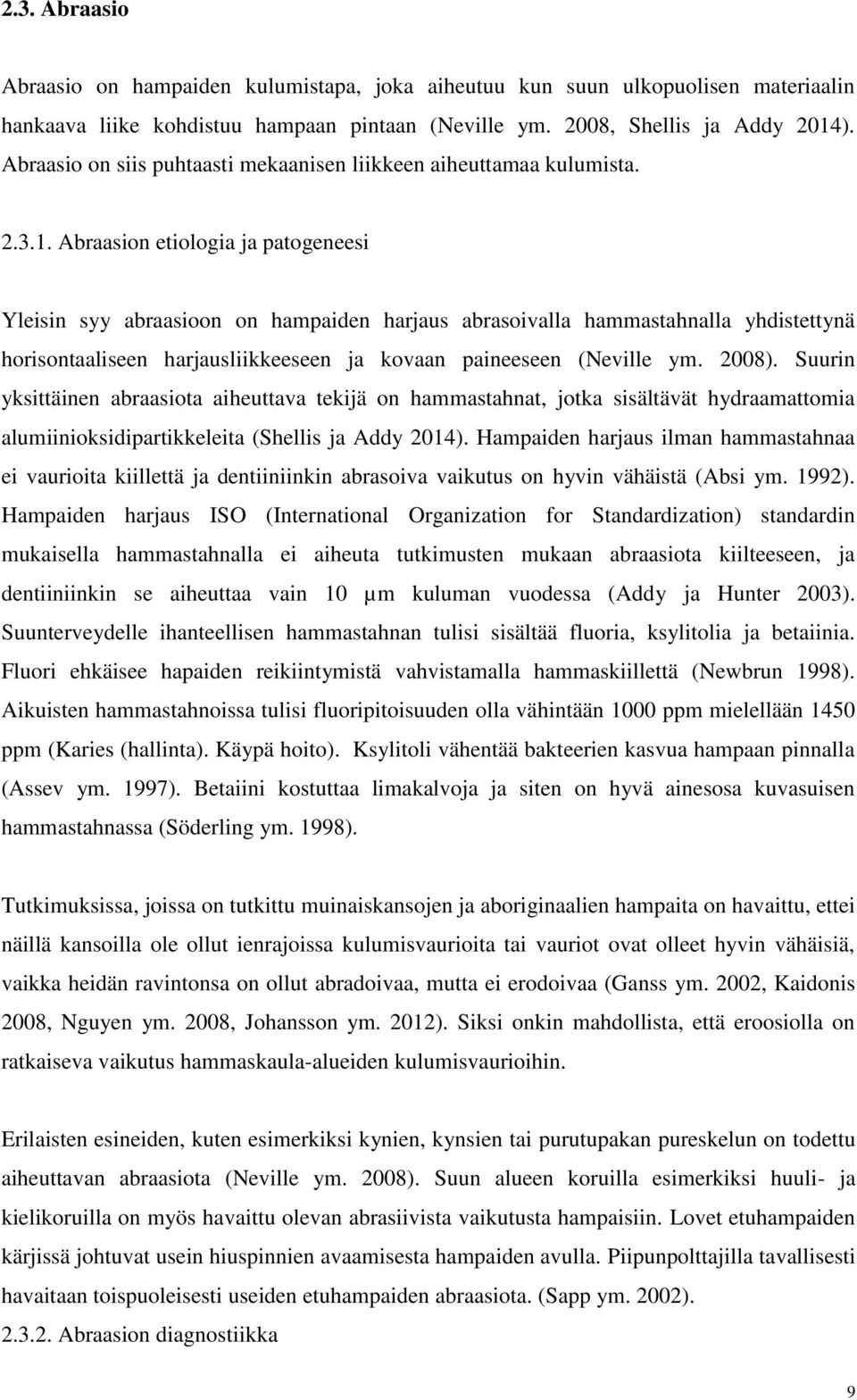 Abraasion etiologia ja patogeneesi Yleisin syy abraasioon on hampaiden harjaus abrasoivalla hammastahnalla yhdistettynä horisontaaliseen harjausliikkeeseen ja kovaan paineeseen (Neville ym. 2008).