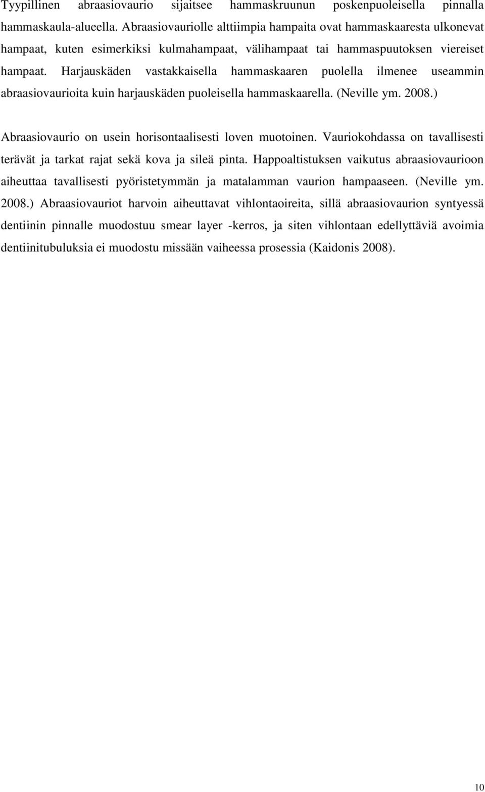 Harjauskäden vastakkaisella hammaskaaren puolella ilmenee useammin abraasiovaurioita kuin harjauskäden puoleisella hammaskaarella. (Neville ym. 2008.