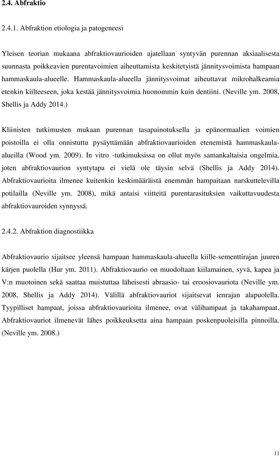 jännitysvoimista hampaan hammaskaula-alueelle. Hammaskaula-alueella jännitysvoimat aiheuttavat mikrohalkeamia etenkin kiilteeseen, joka kestää jännitysvoimia huonommin kuin dentiini. (Neville ym.