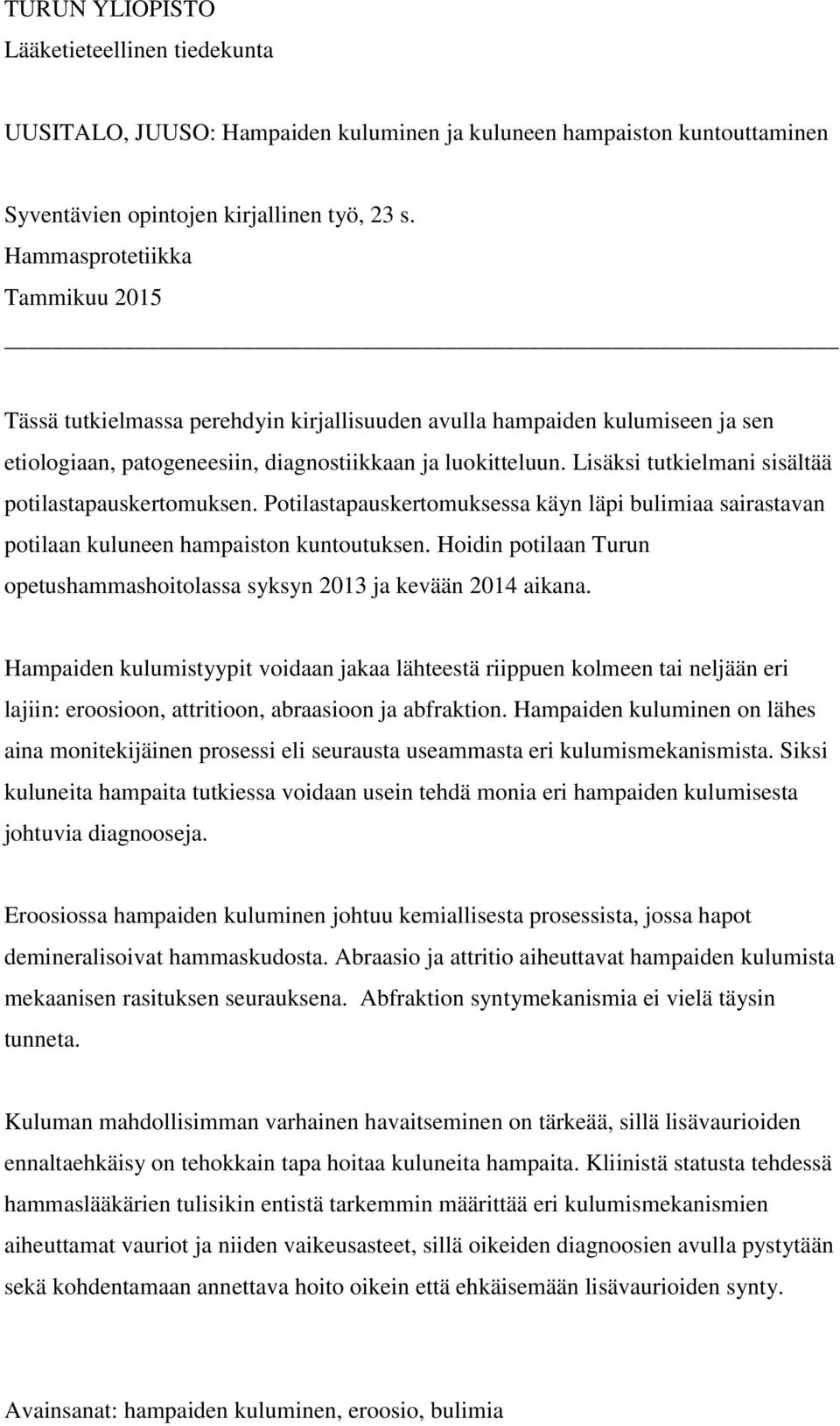 Lisäksi tutkielmani sisältää potilastapauskertomuksen. Potilastapauskertomuksessa käyn läpi bulimiaa sairastavan potilaan kuluneen hampaiston kuntoutuksen.