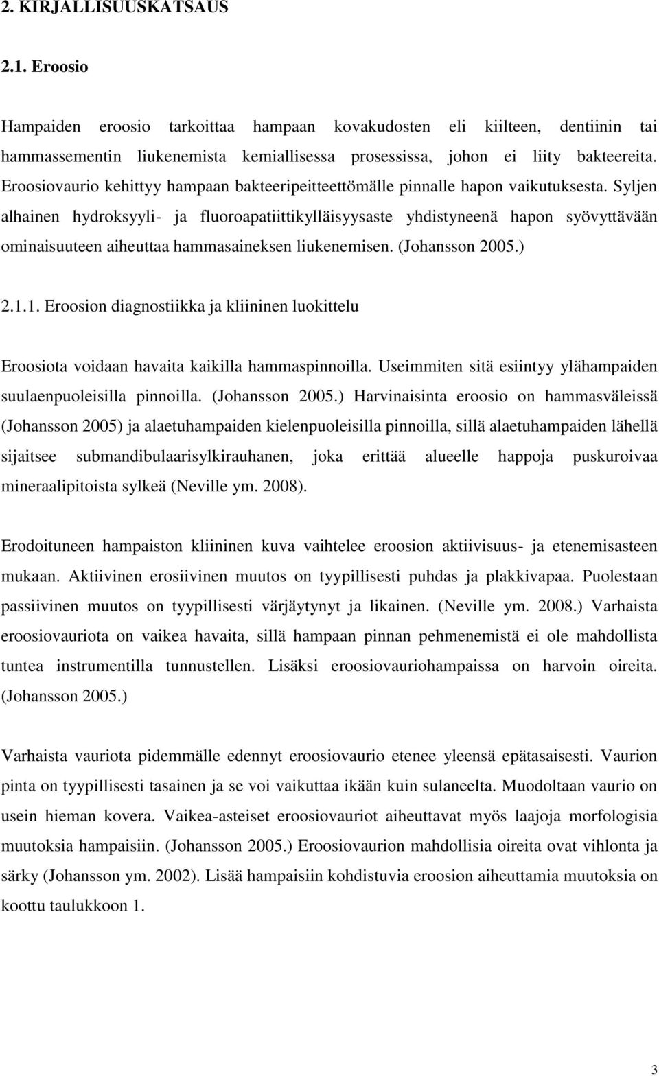 Syljen alhainen hydroksyyli- ja fluoroapatiittikylläisyysaste yhdistyneenä hapon syövyttävään ominaisuuteen aiheuttaa hammasaineksen liukenemisen. (Johansson 2005.) 2.1.