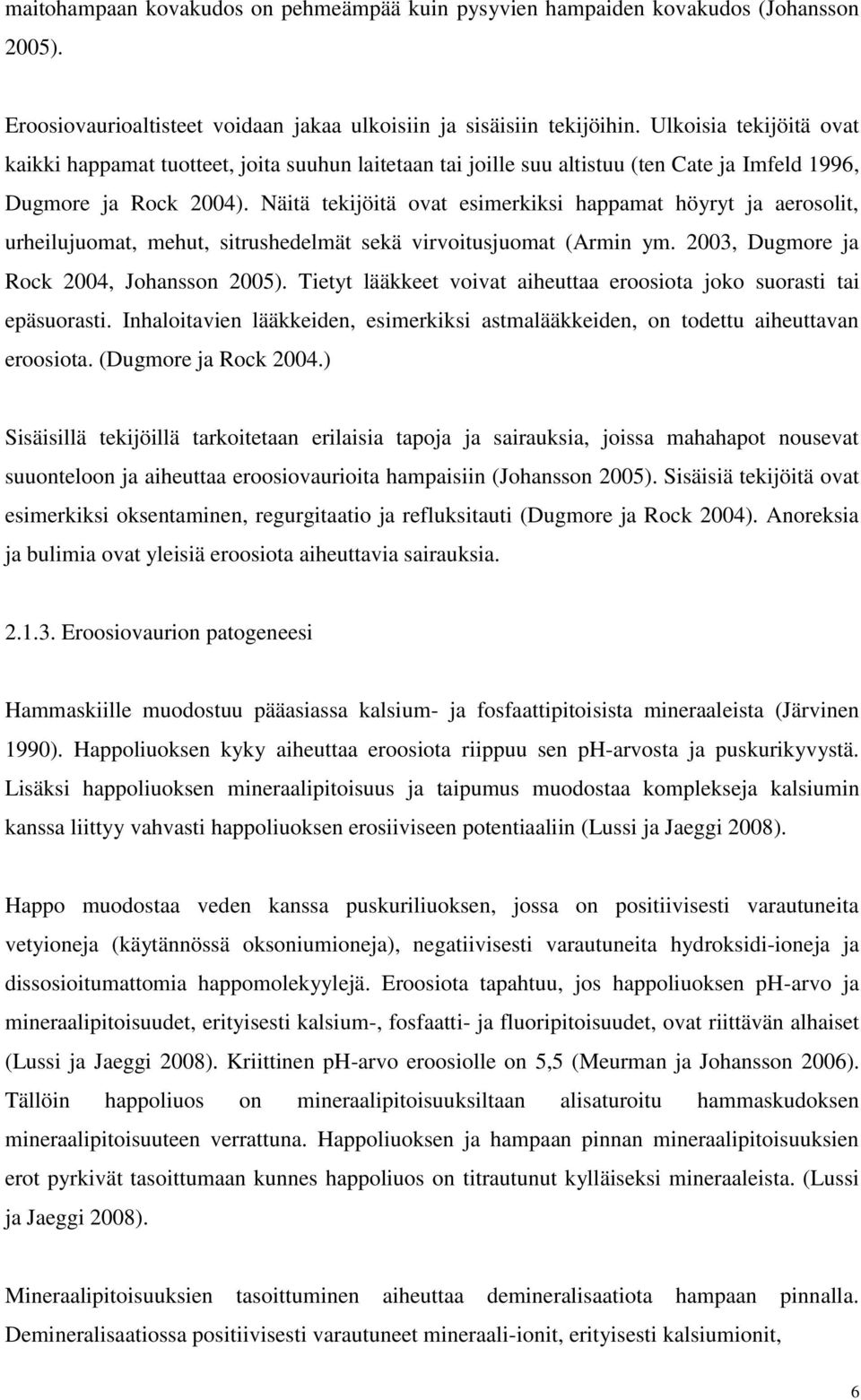 Näitä tekijöitä ovat esimerkiksi happamat höyryt ja aerosolit, urheilujuomat, mehut, sitrushedelmät sekä virvoitusjuomat (Armin ym. 2003, Dugmore ja Rock 2004, Johansson 2005).