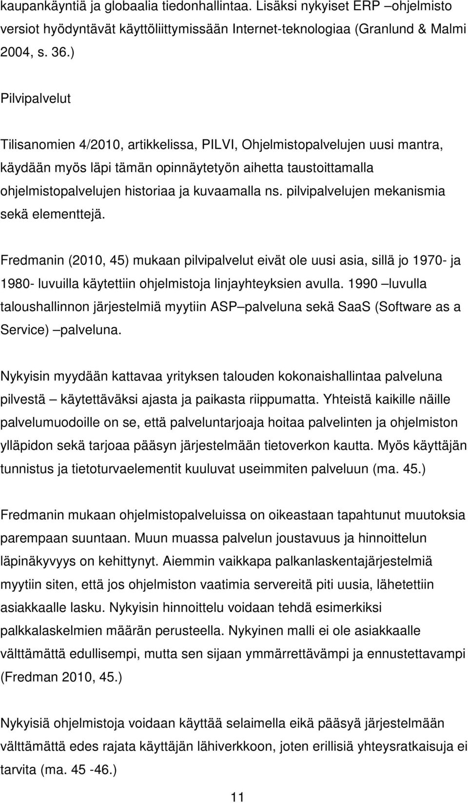 ns. pilvipalvelujen mekanismia sekä elementtejä. Fredmanin (2010, 45) mukaan pilvipalvelut eivät ole uusi asia, sillä jo 1970- ja 1980- luvuilla käytettiin ohjelmistoja linjayhteyksien avulla.