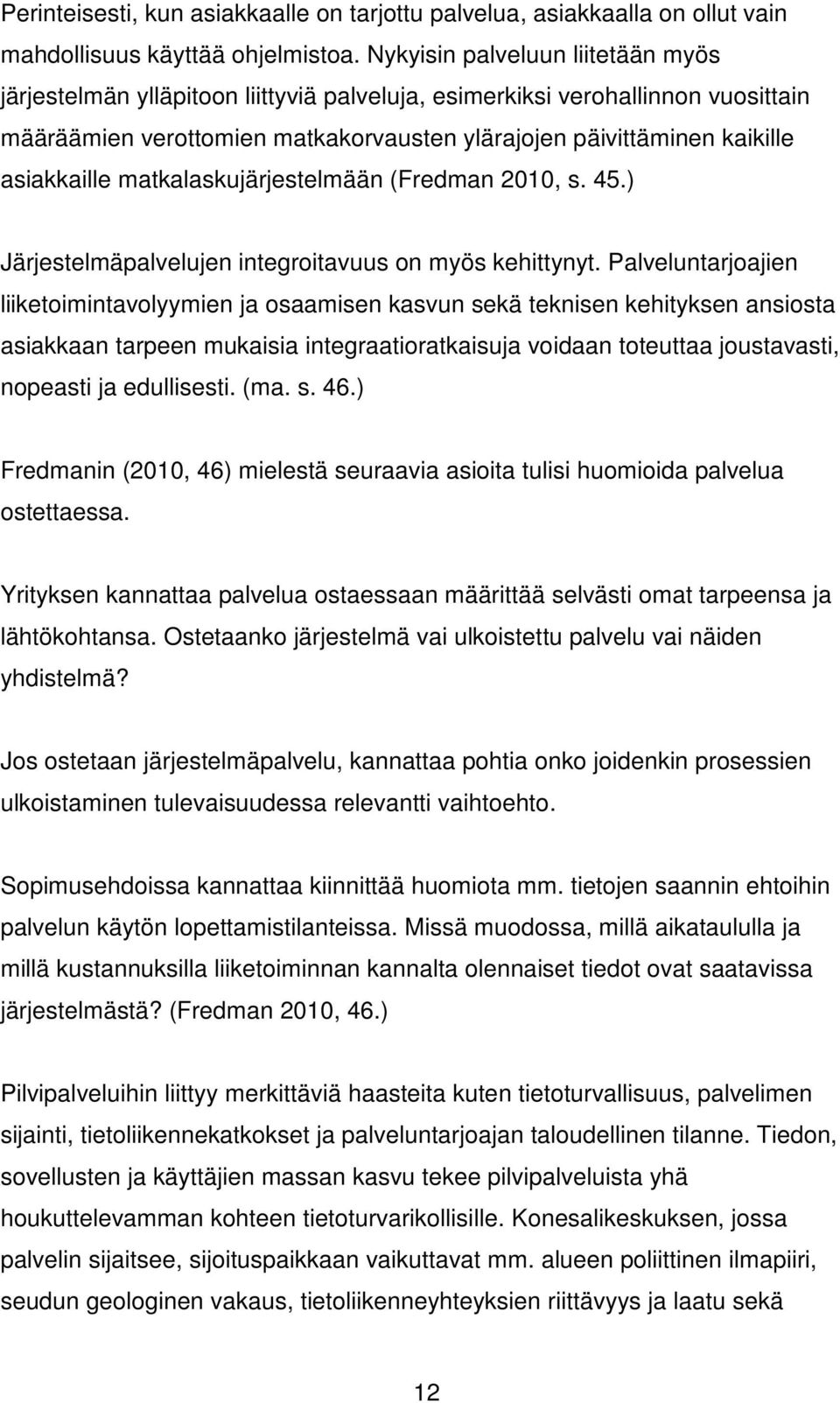 asiakkaille matkalaskujärjestelmään (Fredman 2010, s. 45.) Järjestelmäpalvelujen integroitavuus on myös kehittynyt.