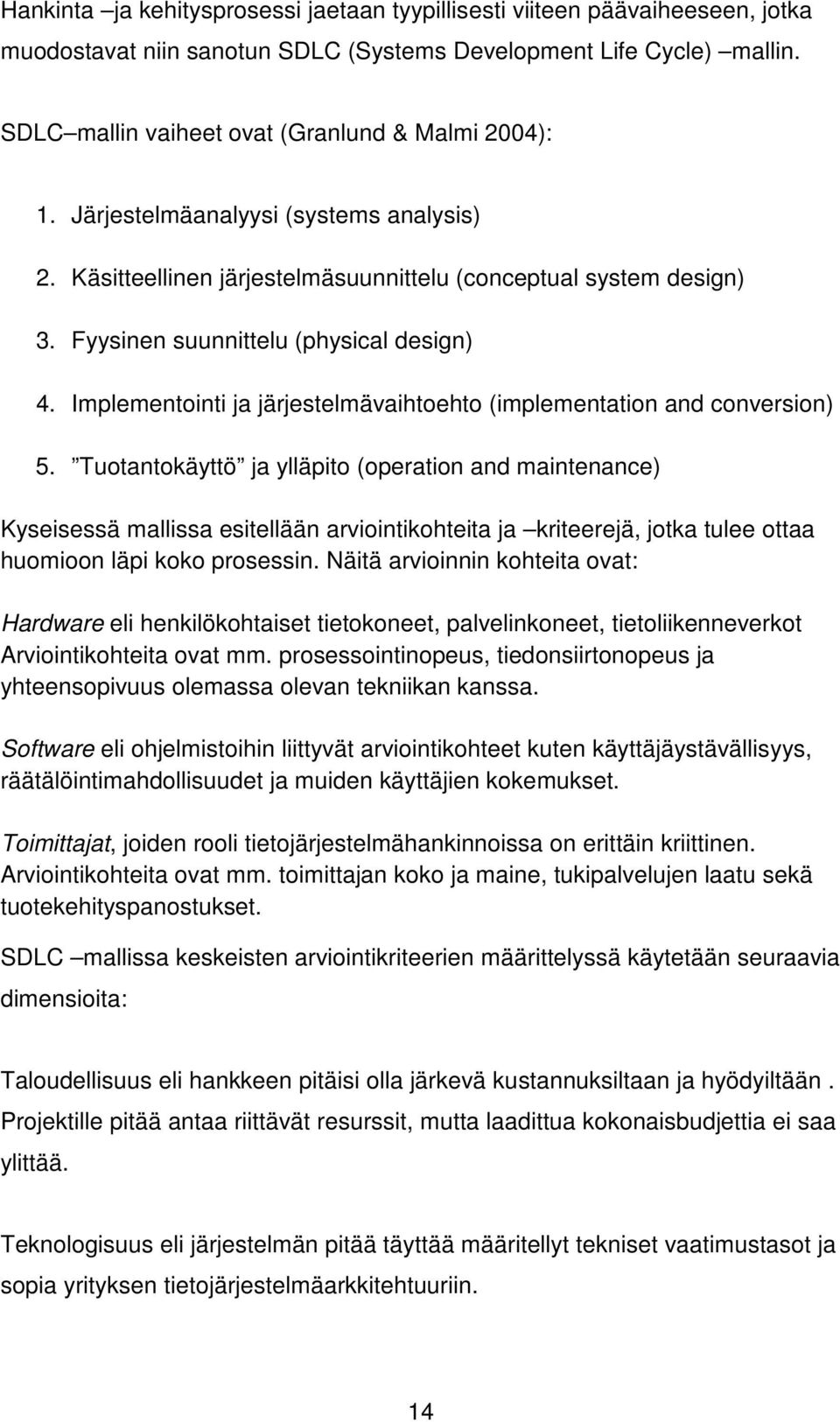 Fyysinen suunnittelu (physical design) 4. Implementointi ja järjestelmävaihtoehto (implementation and conversion) 5.