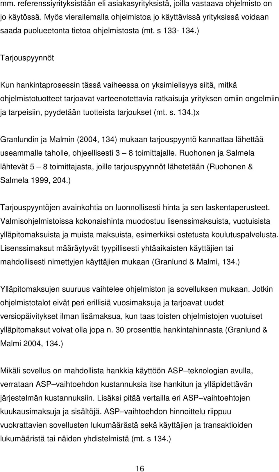 ) Tarjouspyynnöt Kun hankintaprosessin tässä vaiheessa on yksimielisyys siitä, mitkä ohjelmistotuotteet tarjoavat varteenotettavia ratkaisuja yrityksen omiin ongelmiin ja tarpeisiin, pyydetään