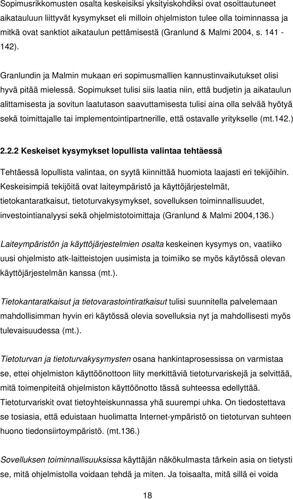 Sopimukset tulisi siis laatia niin, että budjetin ja aikataulun alittamisesta ja sovitun laatutason saavuttamisesta tulisi aina olla selvää hyötyä sekä toimittajalle tai implementointipartnerille,