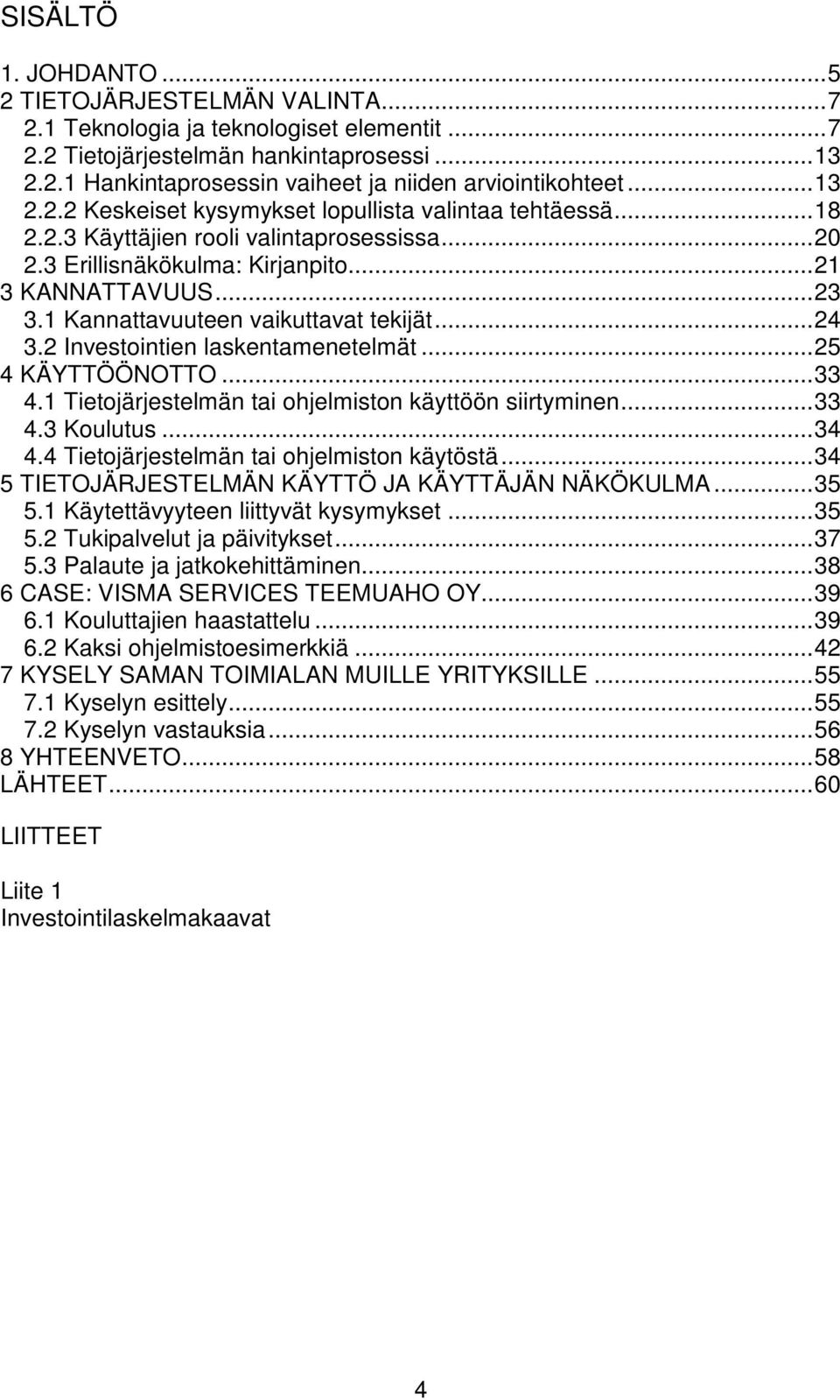 1 Kannattavuuteen vaikuttavat tekijät...24 3.2 Investointien laskentamenetelmät...25 4 KÄYTTÖÖNOTTO...33 4.1 Tietojärjestelmän tai ohjelmiston käyttöön siirtyminen...33 4.3 Koulutus...34 4.