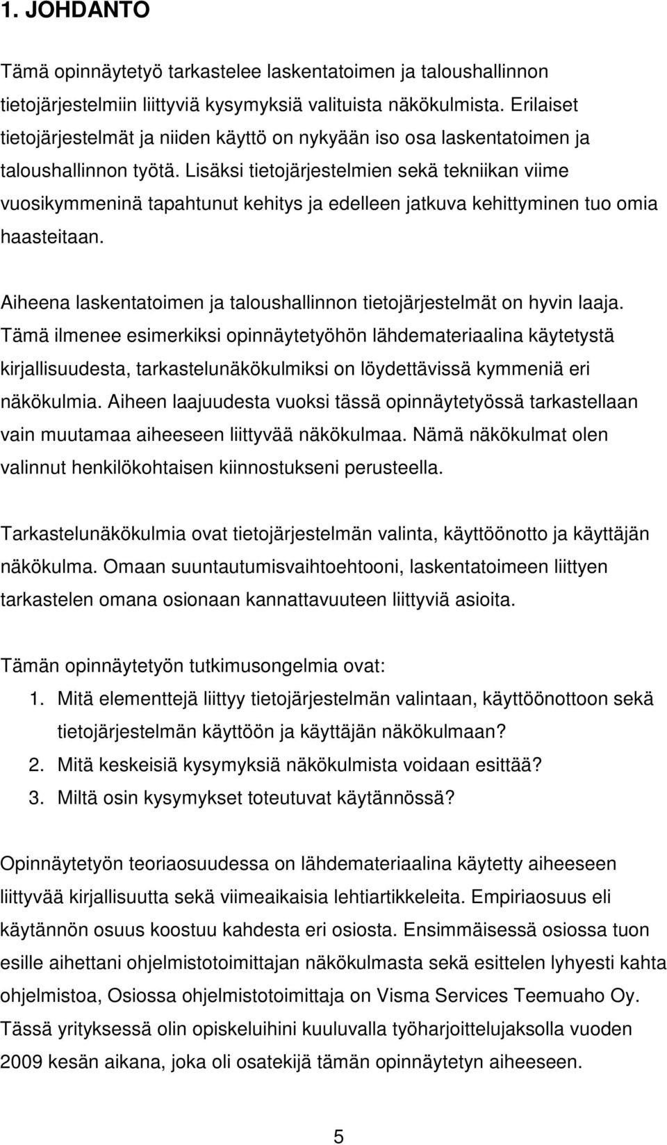 Lisäksi tietojärjestelmien sekä tekniikan viime vuosikymmeninä tapahtunut kehitys ja edelleen jatkuva kehittyminen tuo omia haasteitaan.