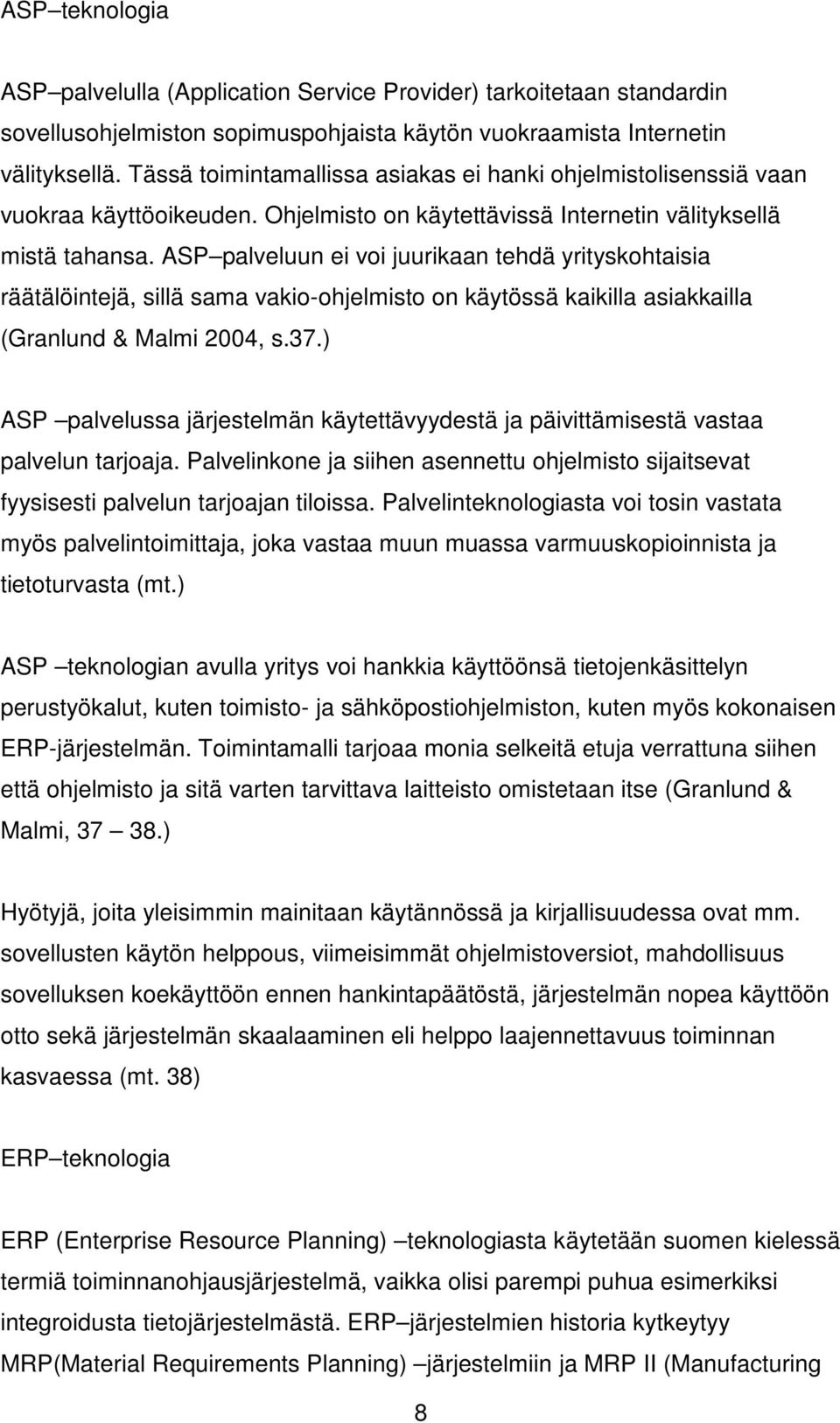 ASP palveluun ei voi juurikaan tehdä yrityskohtaisia räätälöintejä, sillä sama vakio-ohjelmisto on käytössä kaikilla asiakkailla (Granlund & Malmi 2004, s.37.