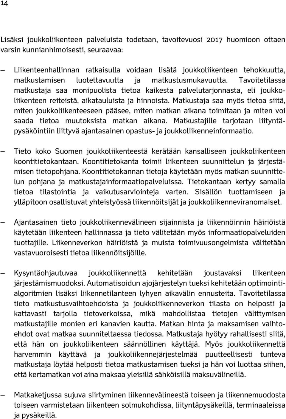 Matkustaja saa myös tietoa siitä, miten joukkoliikenteeseen pääsee, miten matkan aikana toimitaan ja miten voi saada tietoa muutoksista matkan aikana.