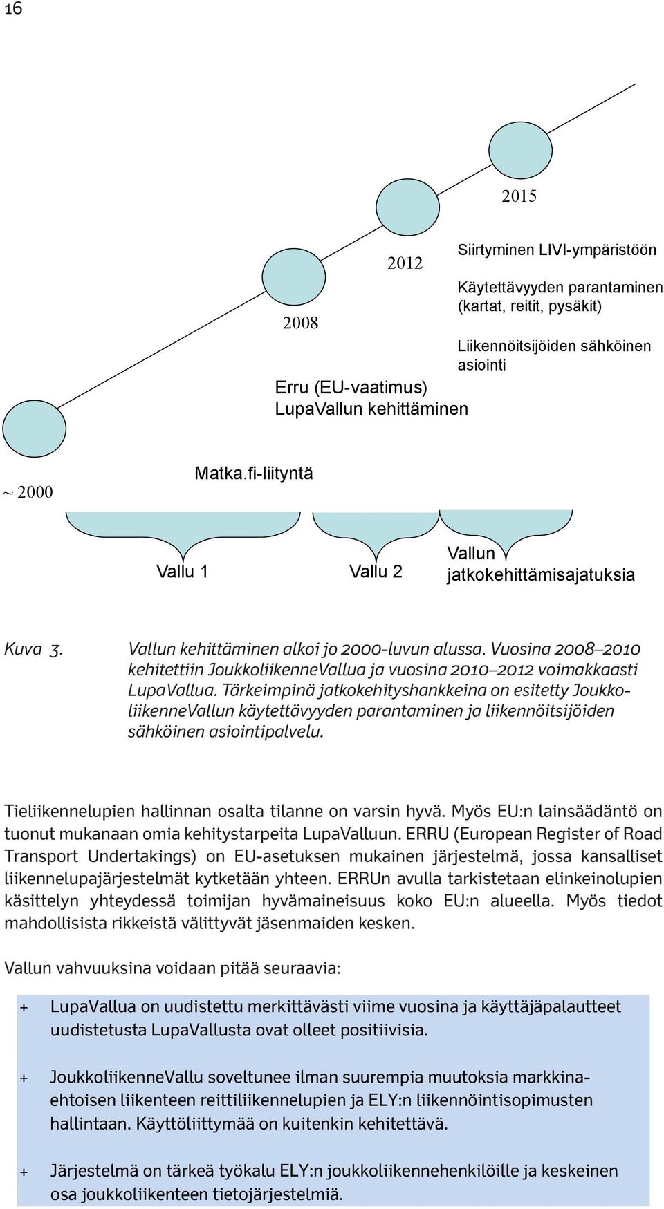 Vuosina 2008 2010 kehitettiin kehitettiin JoukkoliikenneVallua JoukkoliikenneVallua ja vuosina ja vuosina 2010 2012 2010 2012 voimakkaasti voimakkaasti LupaVallua.