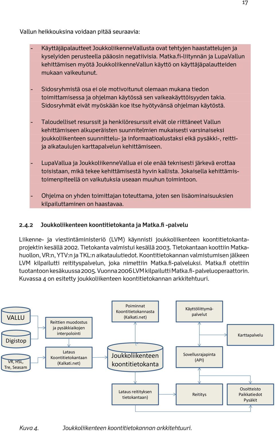 - Sidosryhmistä osa ei ole motivoitunut olemaan mukana tiedon toimittamisessa ja ohjelman käytössä sen vaikeakäyttöisyyden takia. Sidosryhmät eivät myöskään koe itse hyötyvänsä ohjelman käytöstä.