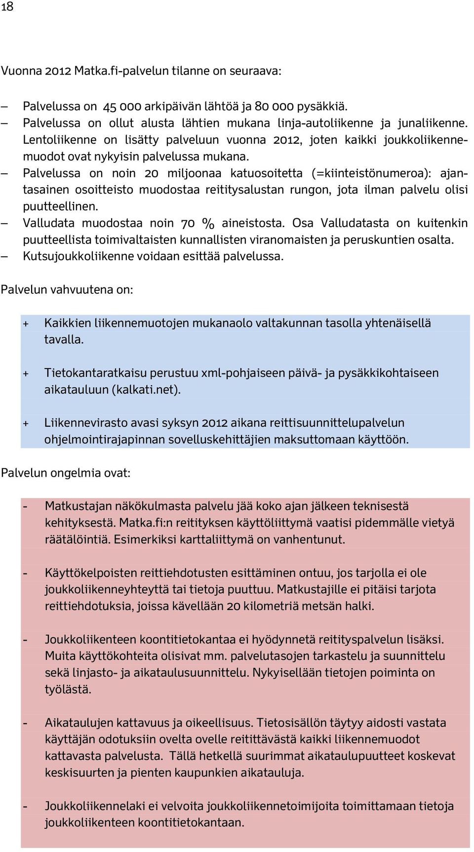 Palvelussa on noin 20 miljoonaa katuosoitetta (=kiinteistönumeroa): ajantasainen osoitteisto muodostaa reititysalustan rungon, jota ilman palvelu olisi puutteellinen.