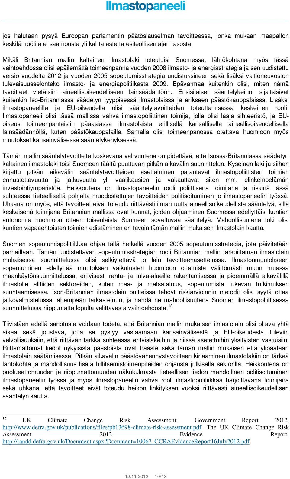 versio vuodelta 2012 ja vuoden 2005 sopeutumisstrategia uudistuksineen sekä lisäksi valtioneuvoston tulevaisuusselonteko ilmasto- ja energiapolitiikasta 2009.