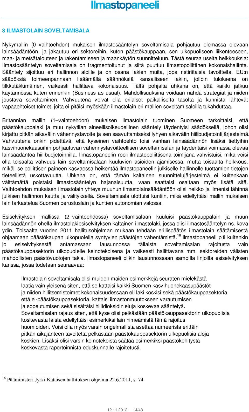 Tästä seuraa useita heikkouksia: Ilmastosääntelyn soveltamisala on fragmentoitunut ja siitä puuttuu ilmastopoliittinen kokonaishallinta.