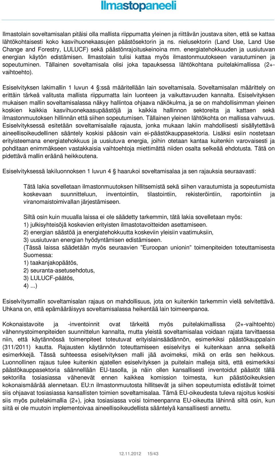 Ilmastolain tulisi kattaa myös ilmastonmuutokseen varautuminen ja sopeutuminen. Tällainen soveltamisala olisi joka tapauksessa lähtökohtana puitelakimallissa (2+vaihtoehto).