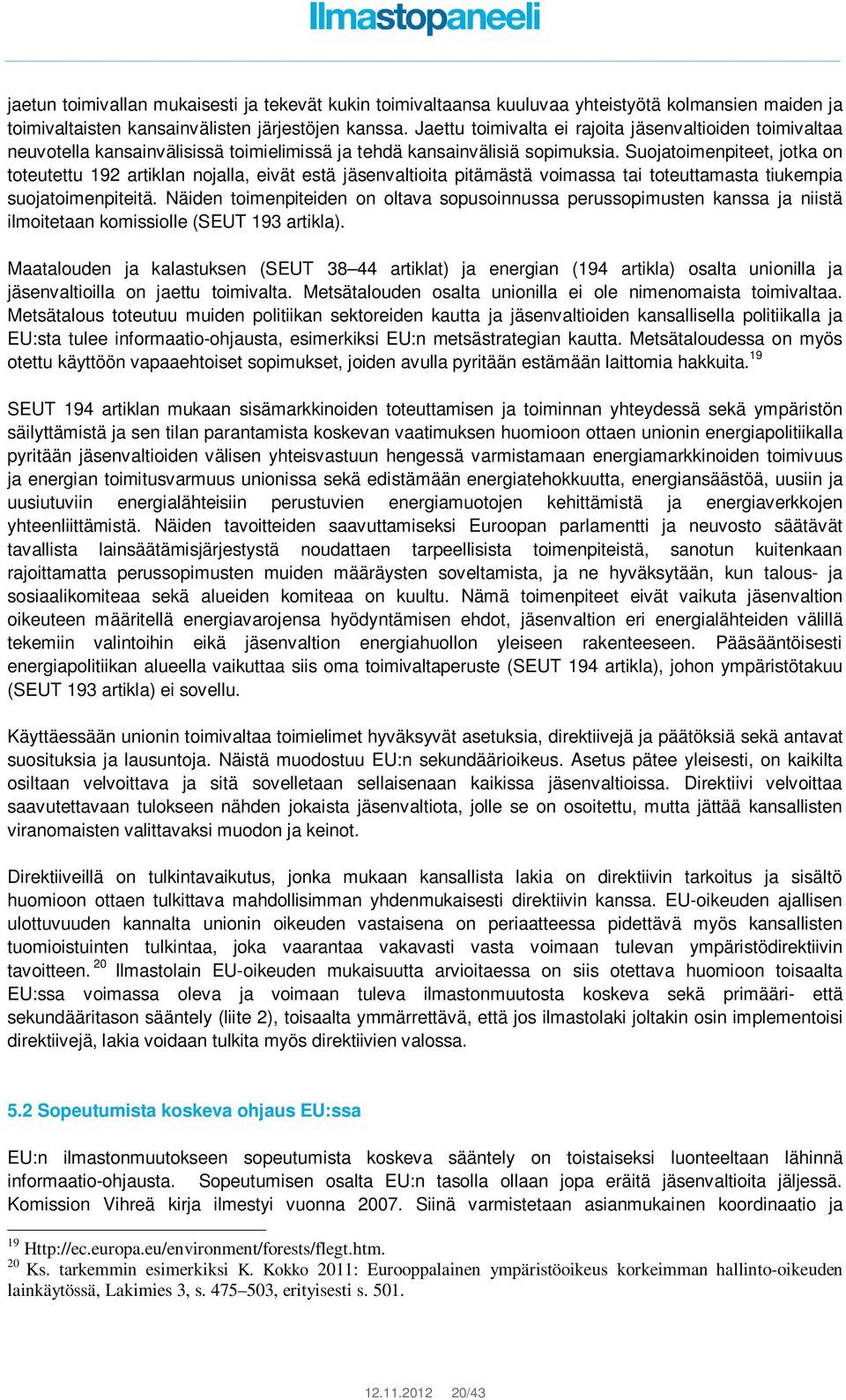 Suojatoimenpiteet, jotka on toteutettu 192 artiklan nojalla, eivät estä jäsenvaltioita pitämästä voimassa tai toteuttamasta tiukempia suojatoimenpiteitä.