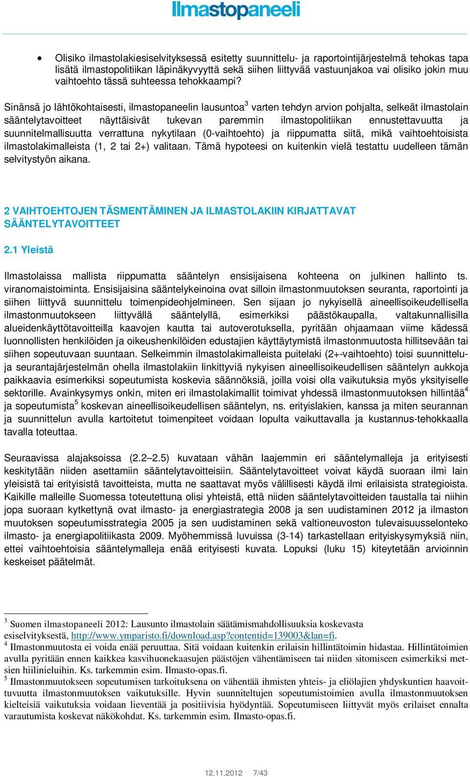 Sinänsä jo lähtökohtaisesti, ilmastopaneelin lausuntoa 3 varten tehdyn arvion pohjalta, selkeät ilmastolain sääntelytavoitteet näyttäisivät tukevan paremmin ilmastopolitiikan ennustettavuutta ja