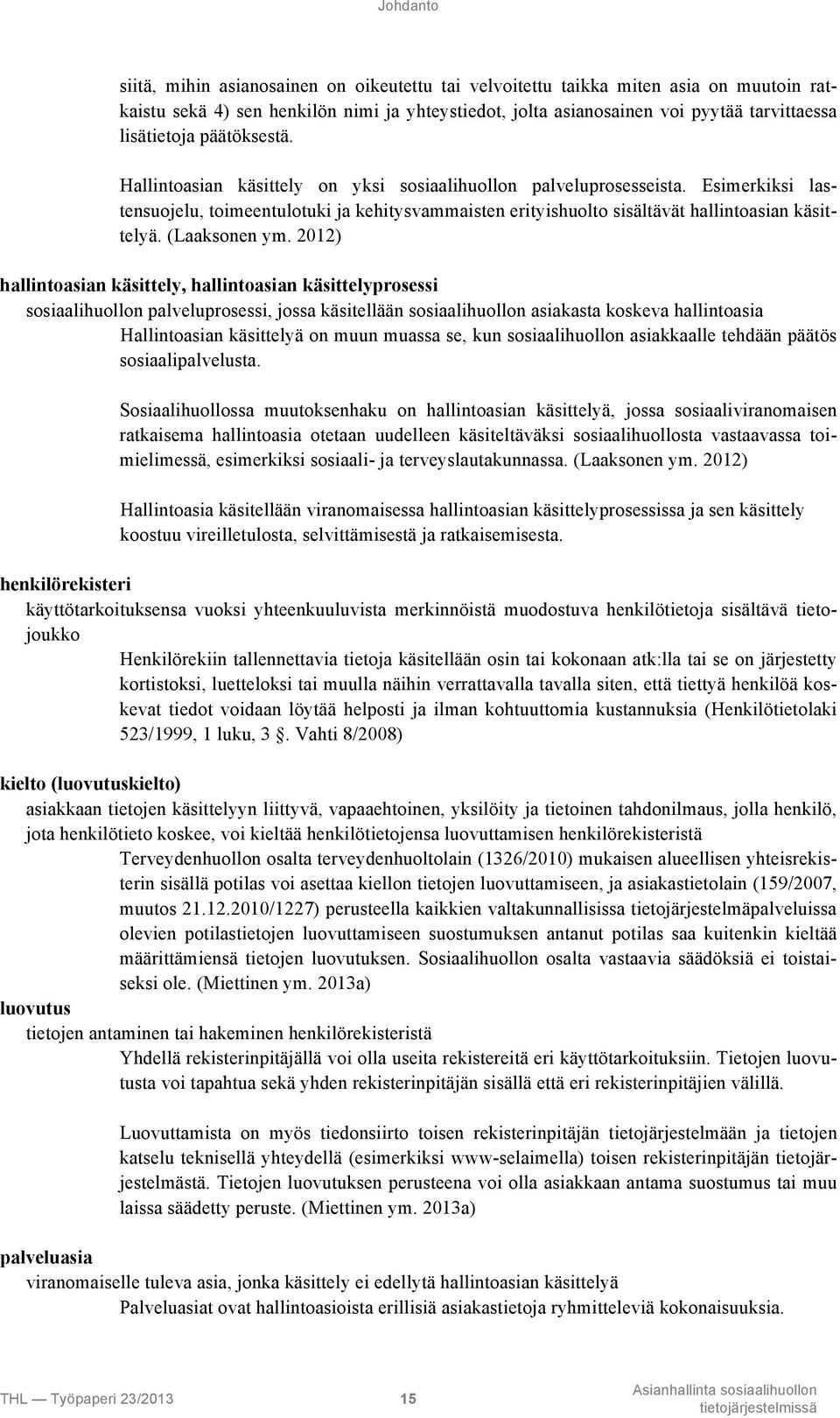 Esimerkiksi lastensuojelu, toimeentulotuki ja kehitysvammaisten erityishuolto sisältävät hallintoasian käsittelyä. (Laaksonen ym.