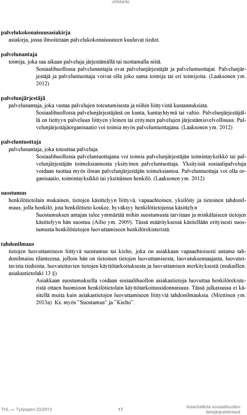 2012) palvelunjärjestäjä palvelunantaja, joka vastaa palvelujen toteutumisesta ja niihin liittyvistä kustannuksista. Sosiaalihuollossa palvelunjärjestäjänä on kunta, kuntayhtymä tai valtio.