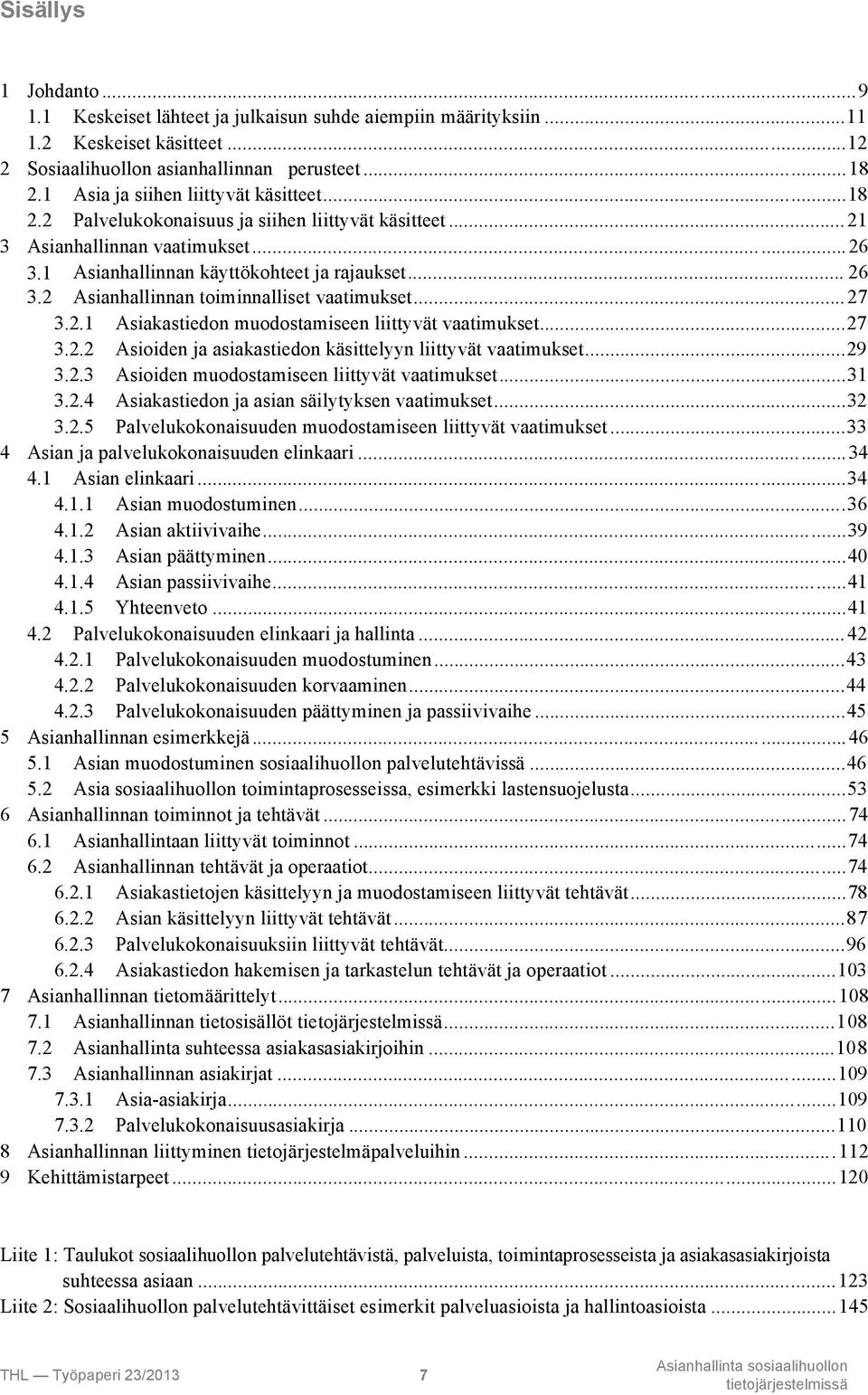 2 Asianhallinnan toiminnalliset vaatimukset...27 3.2.1 Asiakastiedon muodostamiseen liittyvät vaatimukset...27 3.2.2 Asioiden ja asiakastiedon käsittelyyn liittyvät vaatimukset...29 3.2.3 Asioiden muodostamiseen liittyvät vaatimukset.