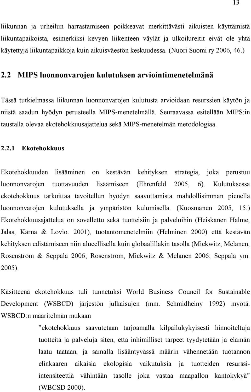 2 MIPS luonnonvarojen kulutuksen arviointimenetelmänä Tässä tutkielmassa liikunnan luonnonvarojen kulutusta arvioidaan resurssien käytön ja niistä saadun hyödyn perusteella MIPS-menetelmällä.