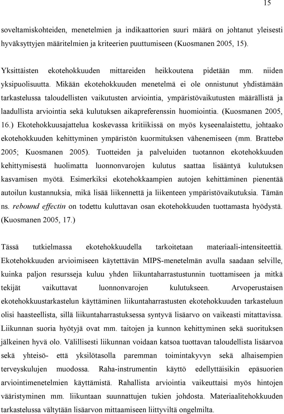 Mikään ekotehokkuuden menetelmä ei ole onnistunut yhdistämään tarkastelussa taloudellisten vaikutusten arviointia, ympäristövaikutusten määrällistä ja laadullista arviointia sekä kulutuksen