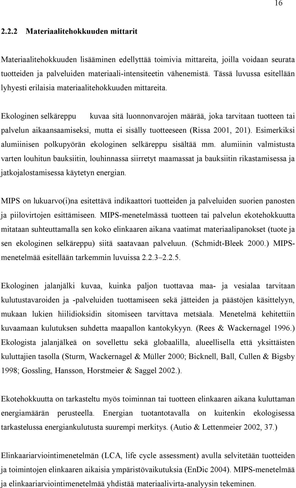 Ekologinen selkäreppu kuvaa sitä luonnonvarojen määrää, joka tarvitaan tuotteen tai palvelun aikaansaamiseksi, mutta ei sisälly tuotteeseen (Rissa 2001, 201).