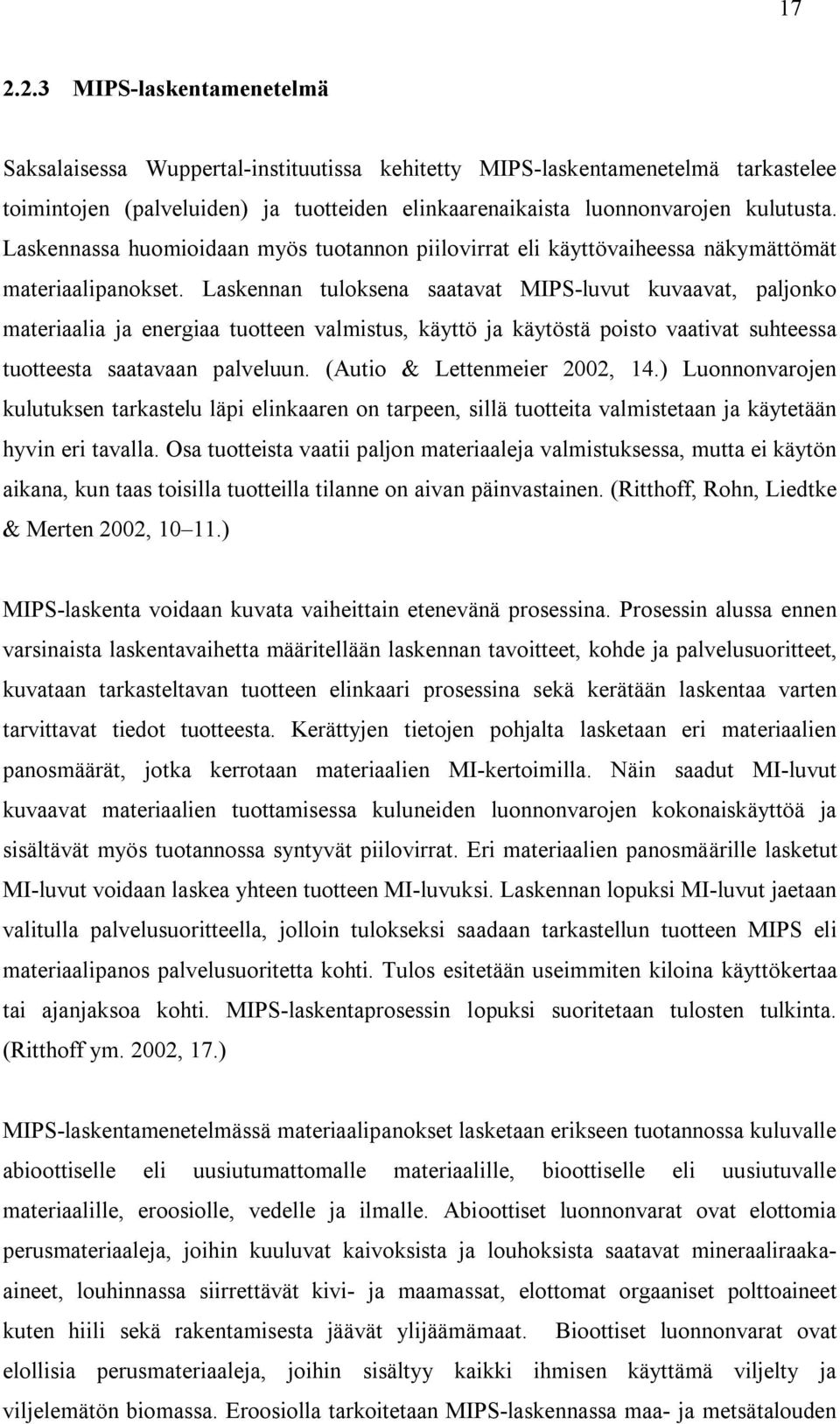 Laskennan tuloksena saatavat MIPS-luvut kuvaavat, paljonko materiaalia ja energiaa tuotteen valmistus, käyttö ja käytöstä poisto vaativat suhteessa tuotteesta saatavaan palveluun.