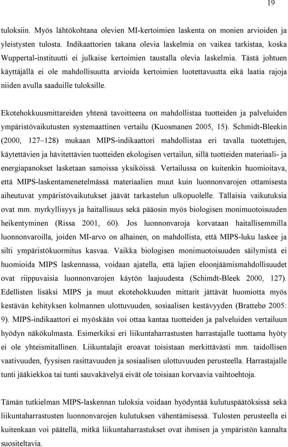 Tästä johtuen käyttäjällä ei ole mahdollisuutta arvioida kertoimien luotettavuutta eikä laatia rajoja niiden avulla saaduille tuloksille.