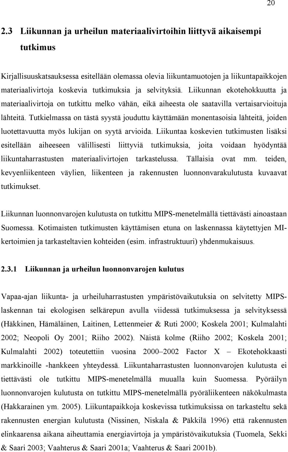 Tutkielmassa on tästä syystä jouduttu käyttämään monentasoisia lähteitä, joiden luotettavuutta myös lukijan on syytä arvioida.