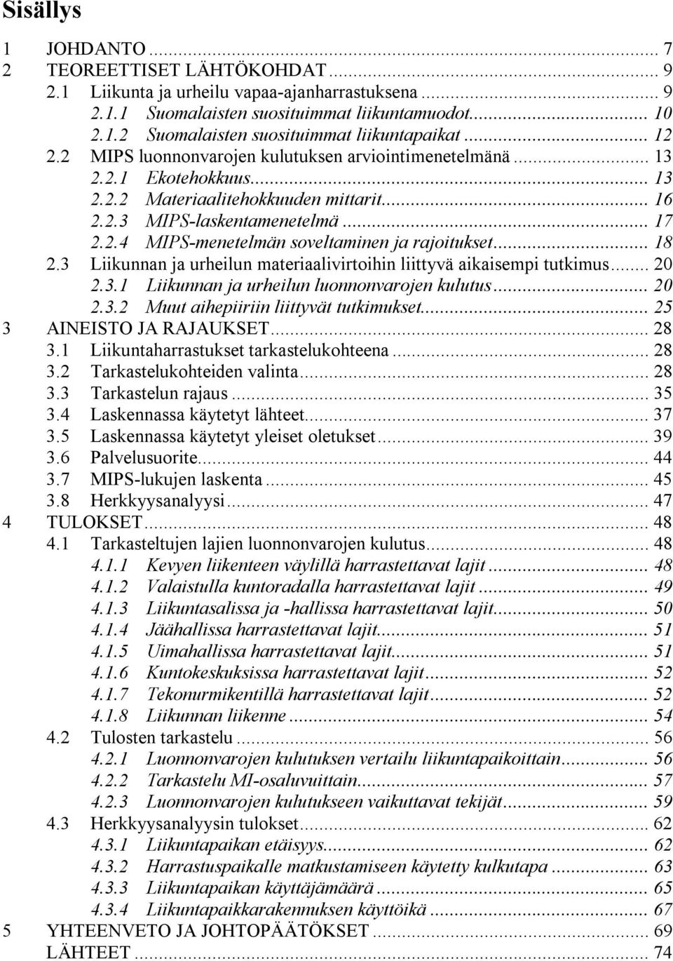 .. 18 2.3 Liikunnan ja urheilun materiaalivirtoihin liittyvä aikaisempi tutkimus... 20 2.3.1 Liikunnan ja urheilun luonnonvarojen kulutus... 20 2.3.2 Muut aihepiiriin liittyvät tutkimukset.