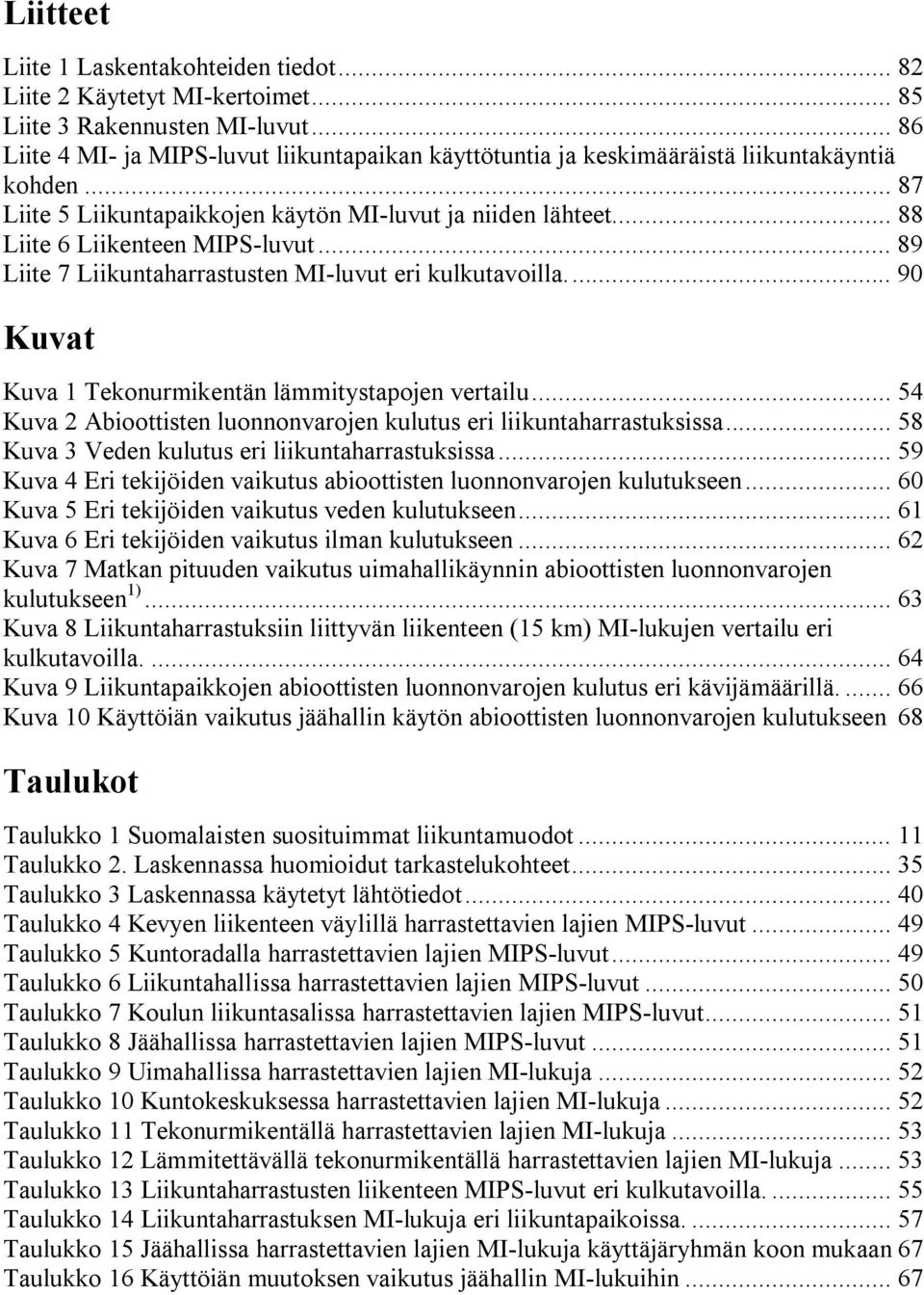 .. 88 Liite 6 Liikenteen MIPS-luvut... 89 Liite 7 Liikuntaharrastusten MI-luvut eri kulkutavoilla... 90 Kuvat Kuva 1 Tekonurmikentän lämmitystapojen vertailu.