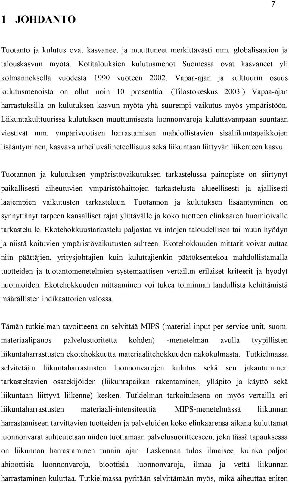 ) Vapaa-ajan harrastuksilla on kulutuksen kasvun myötä yhä suurempi vaikutus myös ympäristöön. Liikuntakulttuurissa kulutuksen muuttumisesta luonnonvaroja kuluttavampaan suuntaan viestivät mm.