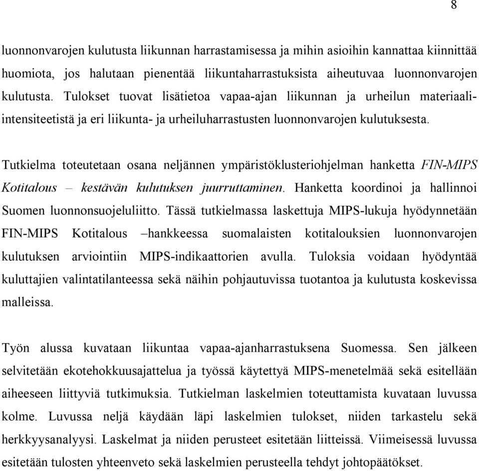 Tutkielma toteutetaan osana neljännen ympäristöklusteriohjelman hanketta FIN-MIPS Kotitalous kestävän kulutuksen juurruttaminen. Hanketta koordinoi ja hallinnoi Suomen luonnonsuojeluliitto.