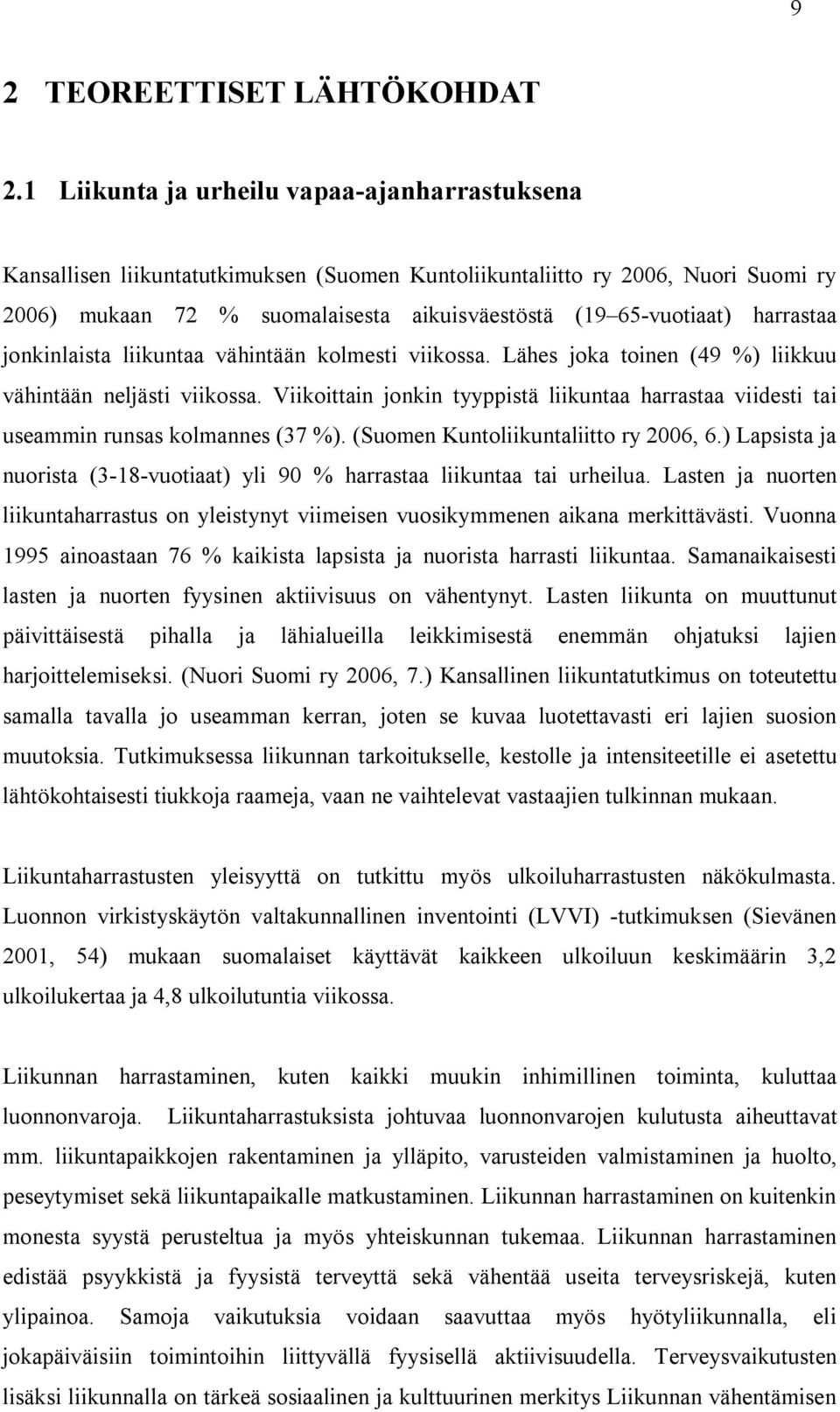 harrastaa jonkinlaista liikuntaa vähintään kolmesti viikossa. Lähes joka toinen (49 %) liikkuu vähintään neljästi viikossa.