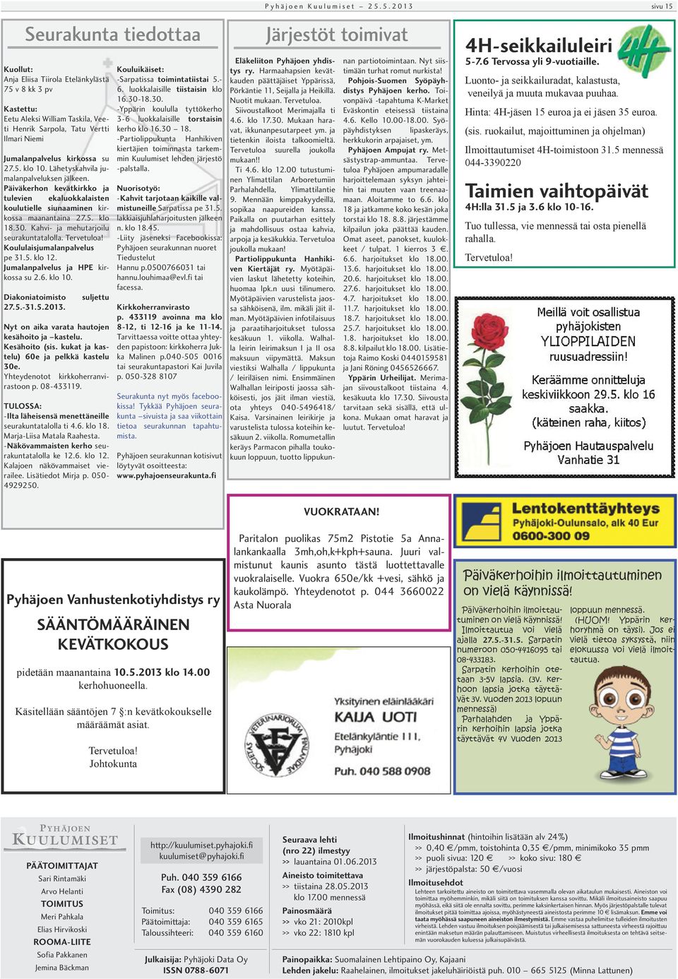 kirkossa su 27.5. klo 10. Lähetyskahvila jumalanpalveluksen jälkeen. Päiväkerhon kevätkirkko ja tulevien ekaluokkalaisten koulutielle siunaaminen kirkossa maanantaina 27.5. klo 18.30.