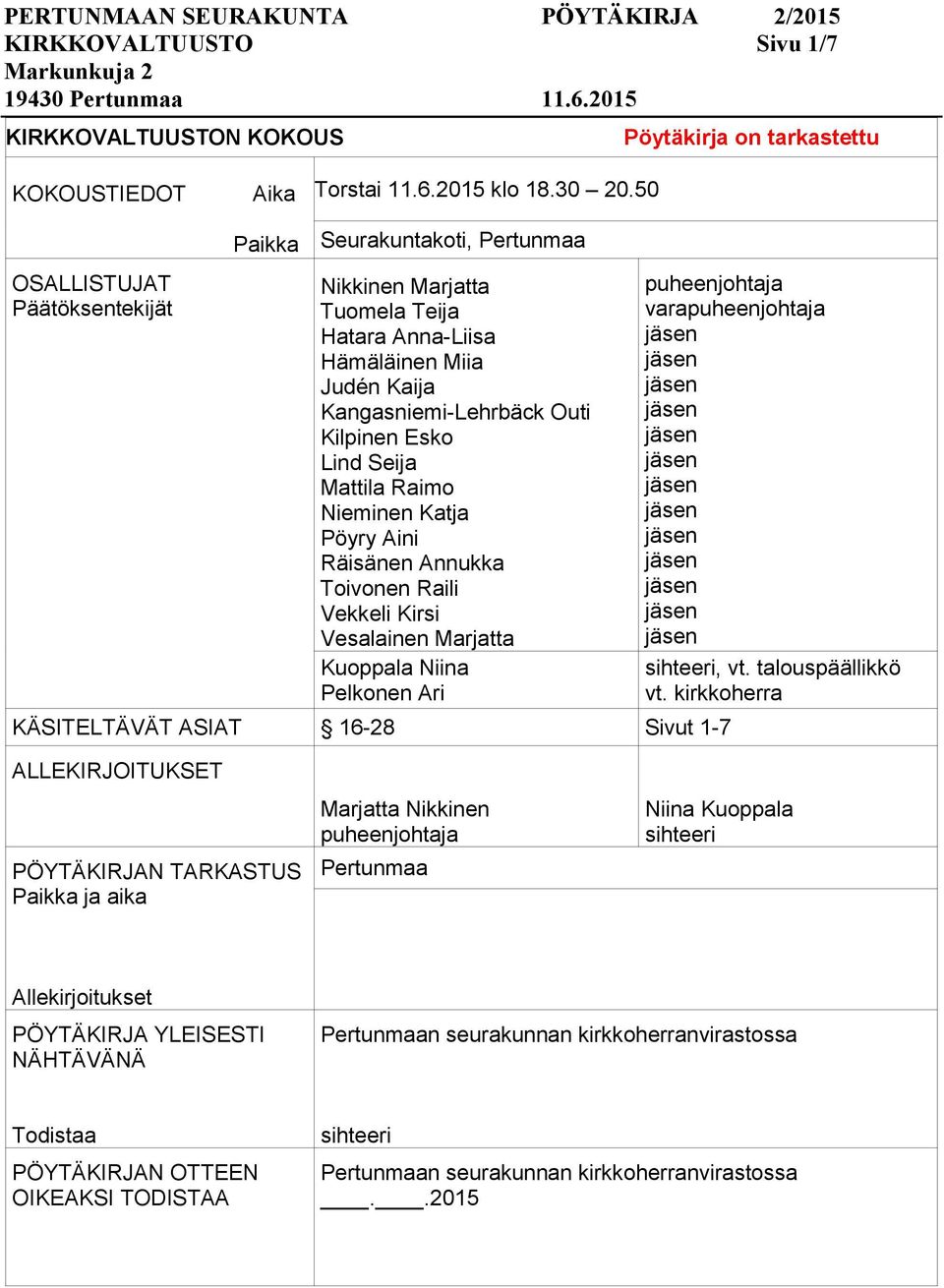 Mattila Raimo Nieminen Katja Pöyry Aini Räisänen Annukka Toivonen Raili Vekkeli Kirsi Vesalainen Marjatta Kuoppala Niina Pelkonen Ari KÄSITELTÄVÄT ASIAT 16-28 Sivut 1-7 puheenjohtaja