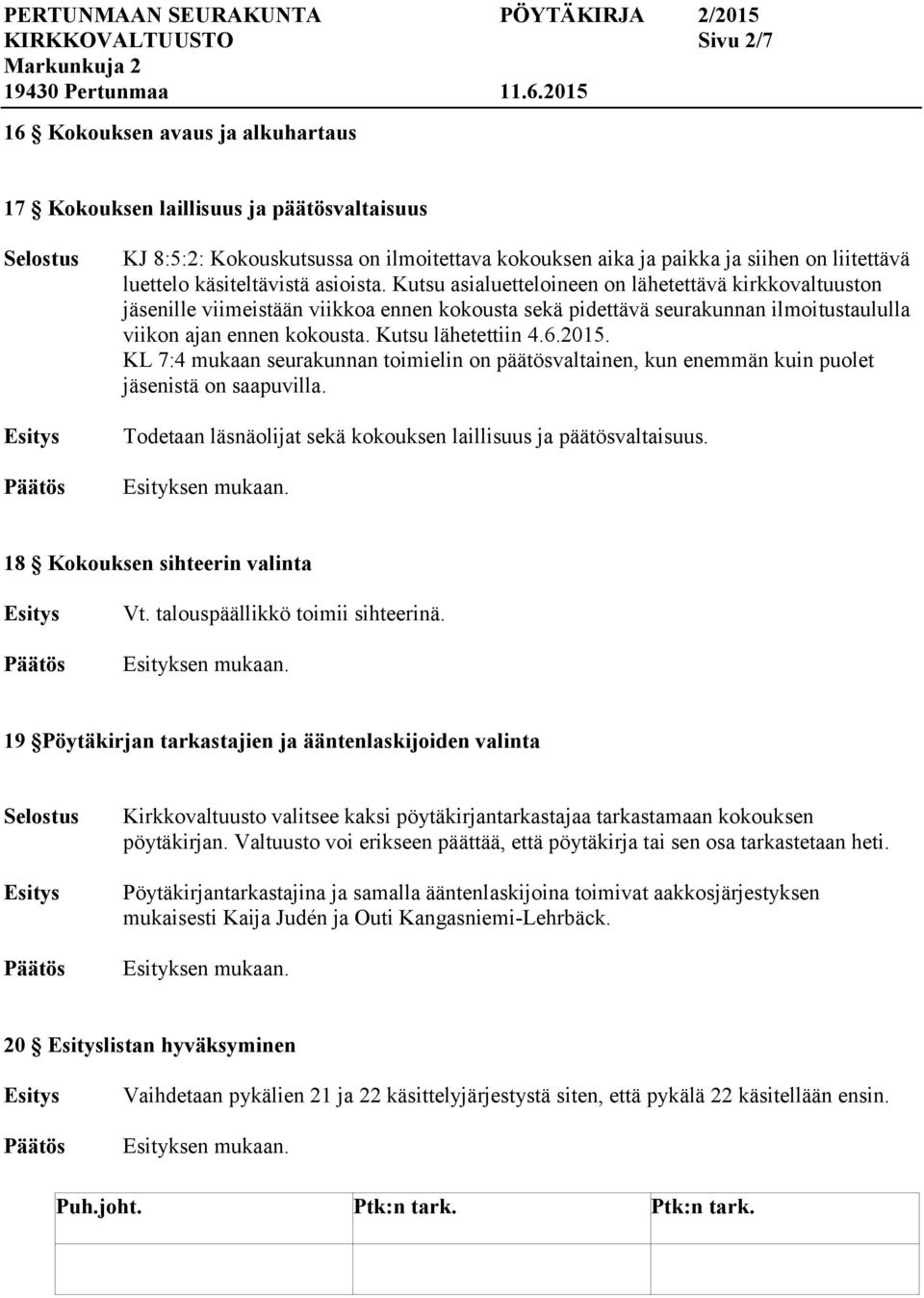 Kutsu asialuetteloineen on lähetettävä kirkkovaltuuston ille viimeistään viikkoa ennen kokousta sekä pidettävä seurakunnan ilmoitustaululla viikon ajan ennen kokousta. Kutsu lähetettiin 4.6.2015.