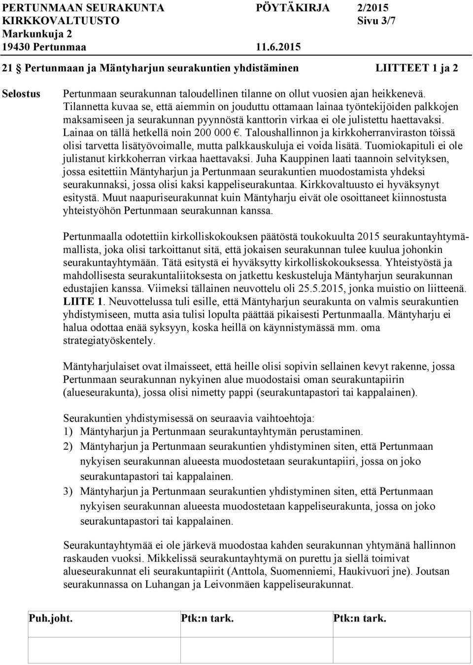 Lainaa on tällä hetkellä noin 200 000. Taloushallinnon ja kirkkoherranviraston töissä olisi tarvetta lisätyövoimalle, mutta palkkauskuluja ei voida lisätä.