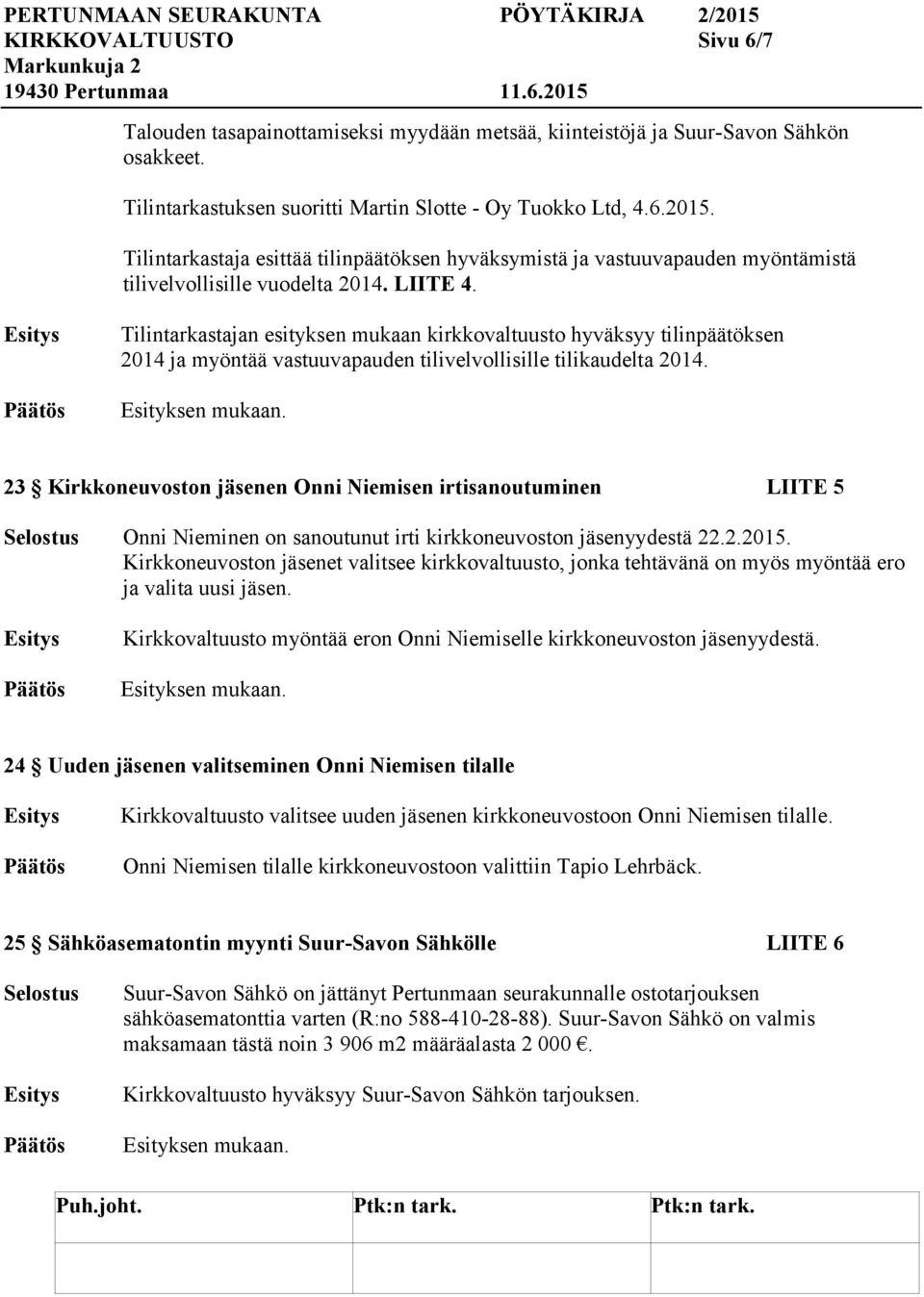 Tilintarkastajan esityksen mukaan kirkkovaltuusto hyväksyy tilinpäätöksen 2014 ja myöntää vastuuvapauden tilivelvollisille tilikaudelta 2014.