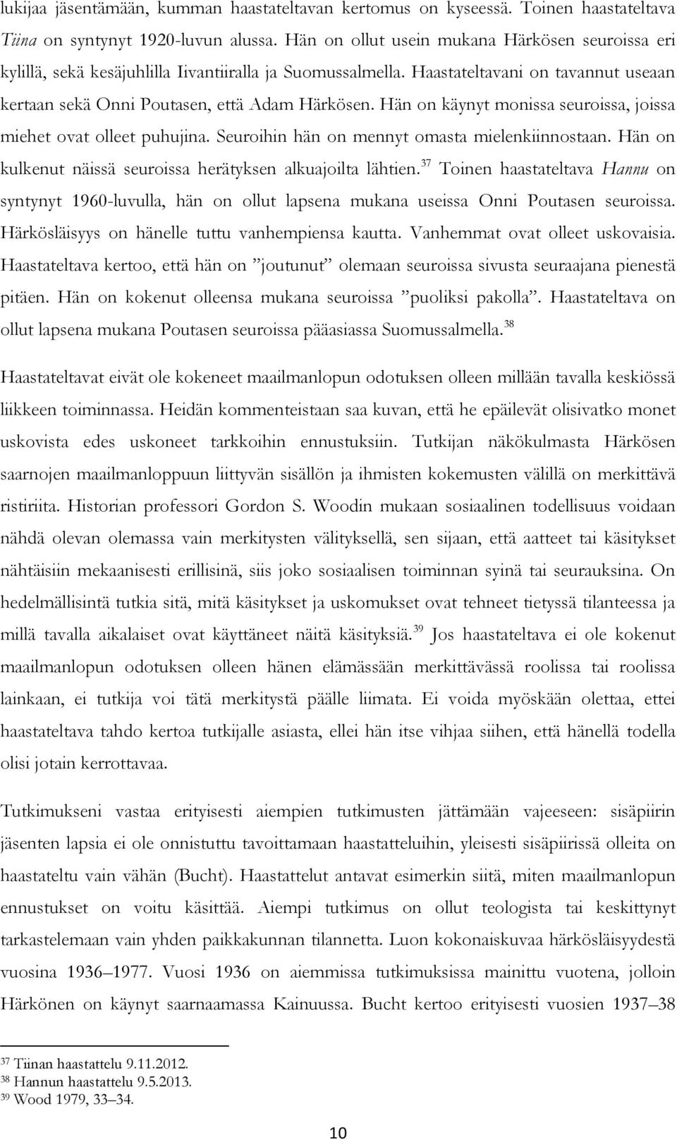 Hän on käynyt monissa seuroissa, joissa miehet ovat olleet puhujina. Seuroihin hän on mennyt omasta mielenkiinnostaan. Hän on kulkenut näissä seuroissa herätyksen alkuajoilta lähtien.