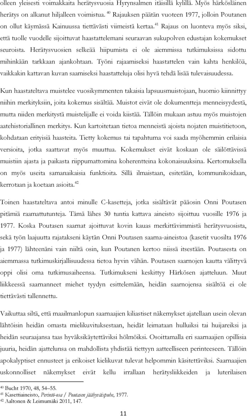 41 Rajaus on luonteva myös siksi, että tuolle vuodelle sijoittuvat haastattelemani seuraavan sukupolven edustajan kokemukset seuroista.