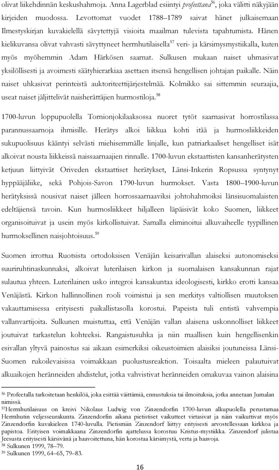 Hänen kielikuvansa olivat vahvasti sävyttyneet herrnhutilaisella 57 veri- ja kärsimysmystiikalla, kuten myös myöhemmin Adam Härkösen saarnat.