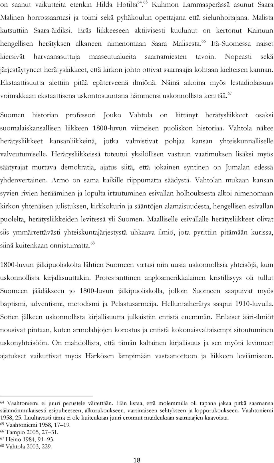 66 Itä-Suomessa naiset kiersivät harvaanasuttuja maaseutualueita saarnamiesten tavoin. Nopeasti sekä järjestäytyneet herätysliikkeet, että kirkon johto ottivat saarnaajia kohtaan kielteisen kannan.