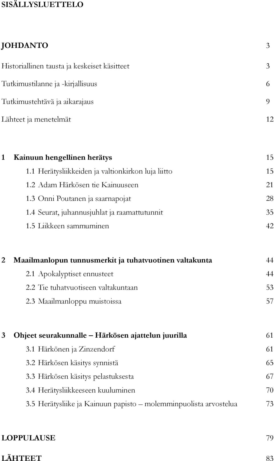 5 Liikkeen sammuminen 42 2 Maailmanlopun tunnusmerkit ja tuhatvuotinen valtakunta 44 2.1 Apokalyptiset ennusteet 44 2.2 Tie tuhatvuotiseen valtakuntaan 53 2.